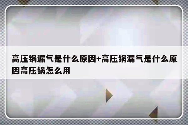 高压锅漏气是什么原因+高压锅漏气是什么原因高压锅怎么用