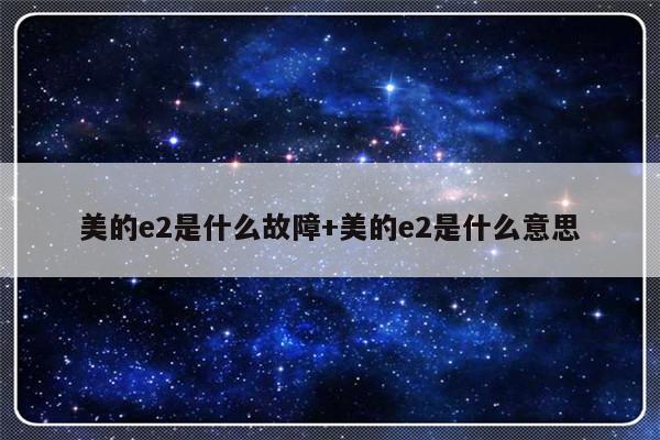 美的e2是什么故障+美的e2是什么意思