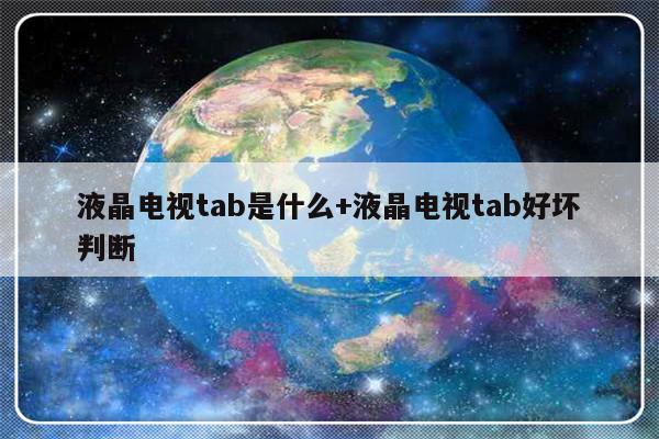液晶电视tab是什么+液晶电视tab好坏判断