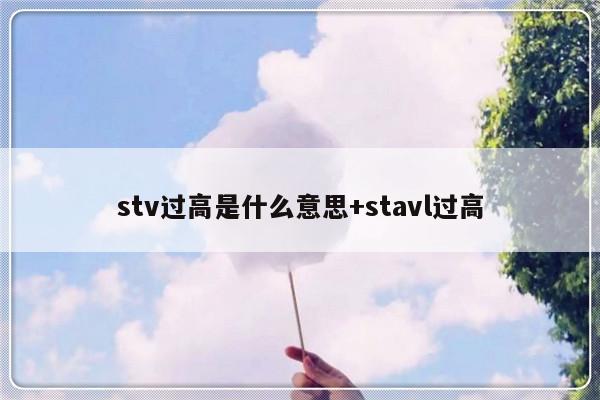 stv过高是什么意思+stavl过高
