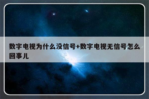 数字电视为什么没信号+数字电视无信号怎么回事儿