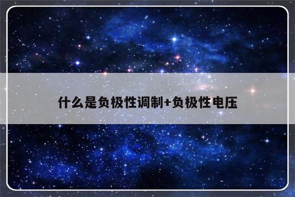 什么是负极性调制+负极性电压