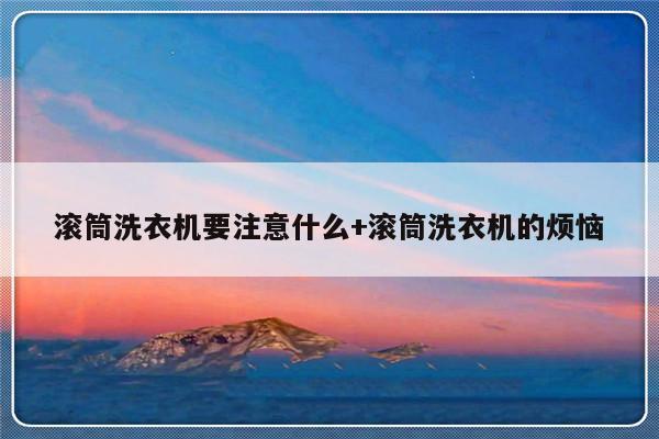 滚筒洗衣机要注意什么+滚筒洗衣机的烦恼