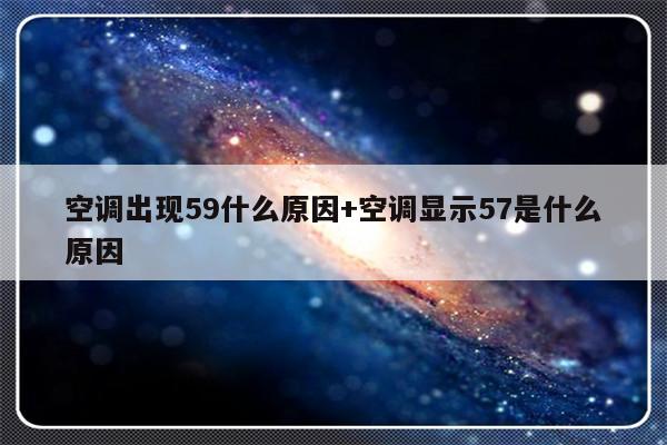 空调出现59什么原因+空调显示57是什么原因