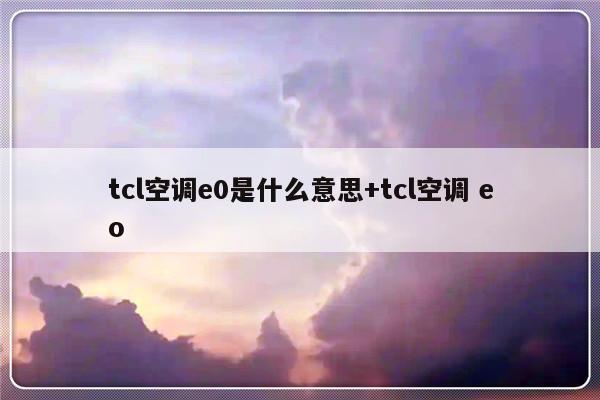 tcl空调e0是什么意思+tcl空调 eo